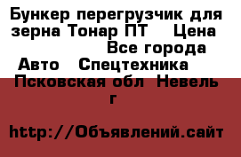 Бункер-перегрузчик для зерна Тонар ПТ5 › Цена ­ 2 040 000 - Все города Авто » Спецтехника   . Псковская обл.,Невель г.